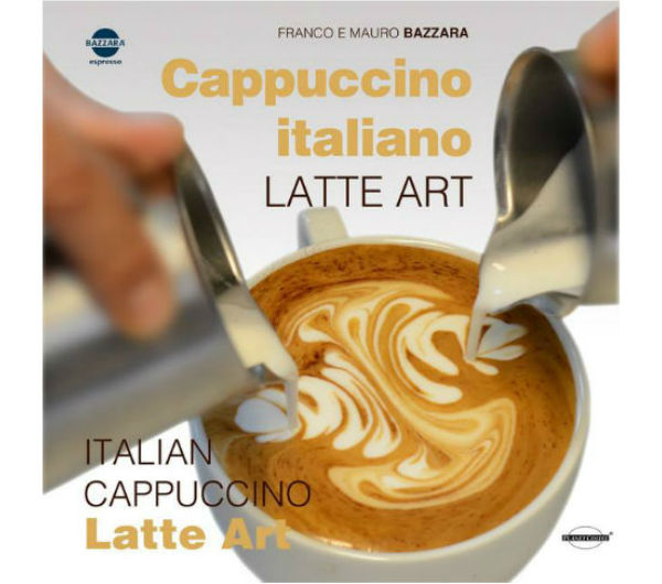 "Italian Cappuccino & Latte Art" by Franco and Mauro Bazzara